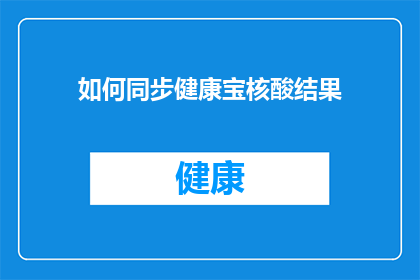 如何同步健康宝核酸结果(如何确保健康宝核酸结果的实时同步？)