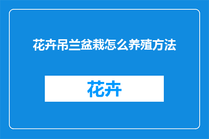 花卉吊兰盆栽怎么养殖方法(如何精心养护花卉吊兰盆栽？)