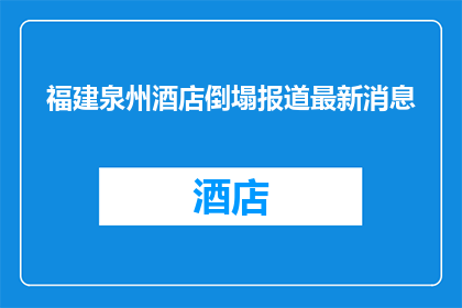 福建泉州酒店倒塌报道最新消息(福建泉州酒店倒塌事件最新进展如何？)
