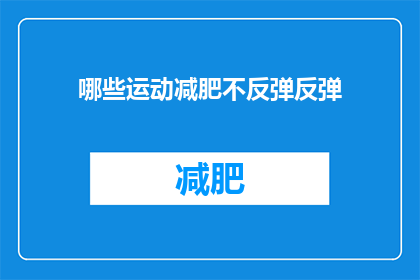 哪些运动减肥不反弹反弹(哪些运动减肥不反弹？反弹现象是否可避免？)
