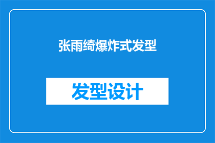 张雨绮爆炸式发型(张雨绮的爆炸式发型：你见过如此大胆的造型吗？)