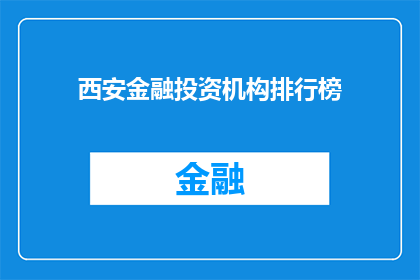 西安金融投资机构排行榜(西安金融投资机构排名揭晓，谁才是市场翘楚？)
