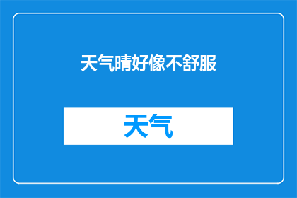 天气晴好像不舒服(晴空万里，为何你却显得不适？)