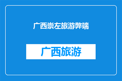 广西崇左旅游弊端(广西崇左旅游的不足之处是什么？)