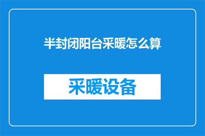 半封闭阳台采暖怎么算(如何计算半封闭阳台的采暖费用？)