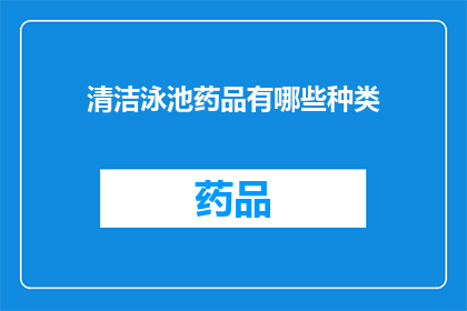 清洁泳池药品有哪些种类(清洁泳池时，有哪些种类的药品可供选择？)