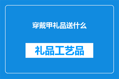 穿戴甲礼品送什么(穿戴甲礼品送什么？疑问句类型的长标题，字数不少于15个字，不包含标点符号)