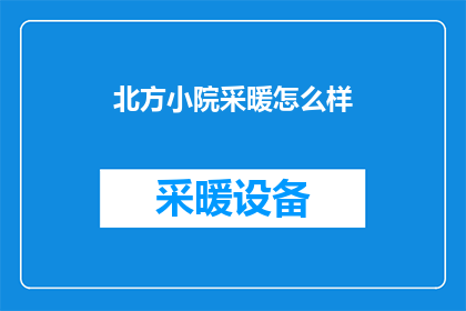 北方小院采暖怎么样(北方小院的采暖系统是否能满足您的冬季需求？)