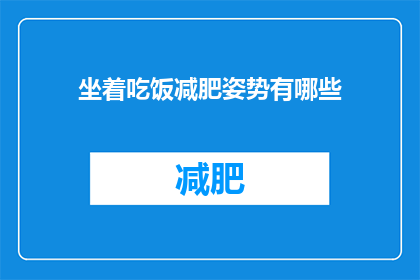 坐着吃饭减肥姿势有哪些(坐着吃饭时，有哪些减肥姿势值得一试？)
