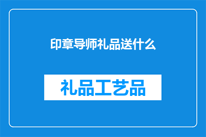 印章导师礼品送什么(赠送印章导师的礼品应该选择什么？)