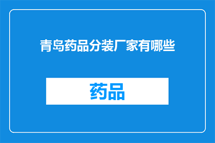 青岛药品分装厂家有哪些(青岛地区药品分装厂家有哪些？)