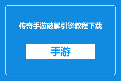 传奇手游破解引擎教程下载(传奇手游破解引擎教程下载：你准备好探索游戏世界了吗？)