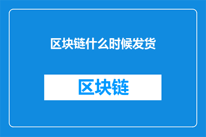 区块链什么时候发货(何时能够体验到区块链带来的发货速度提升？)