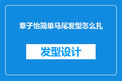 章子怡简单马尾发型怎么扎(如何优雅地扎起章子怡的简单马尾发型？)