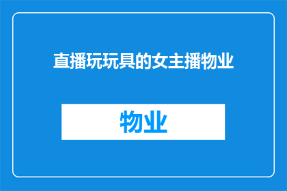 直播玩玩具的女主播物业(直播玩玩具的女主播是否属于物业？)