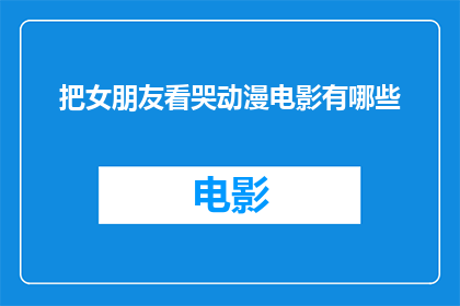 把女朋友看哭动漫电影有哪些(有哪些动漫电影能触动人心，让女朋友泪流满面？)