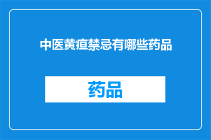 中医黄疸禁忌有哪些药品(中医黄疸治疗中应避免哪些药品？)