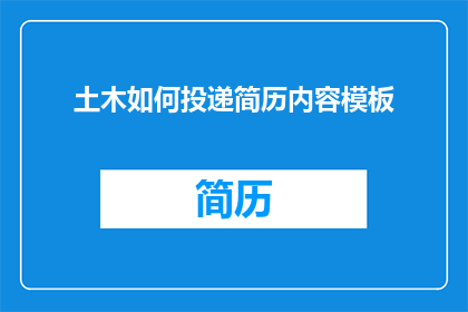 土木如何投递简历内容模板(如何有效投递土木工程岗位的简历内容？)