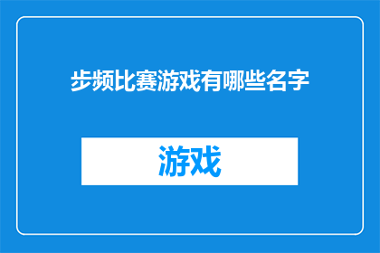 步频比赛游戏有哪些名字(步频比赛游戏有哪些名字？)