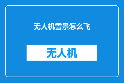无人机雪景怎么飞(无人机雪景飞行技巧：如何驾驭寒冷天气下的空中风景？)