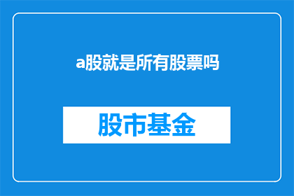 a股就是所有股票吗(A股是否囊括了所有股票？)