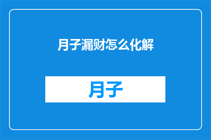 月子漏财怎么化解(如何有效解决月子期间的财务问题？)