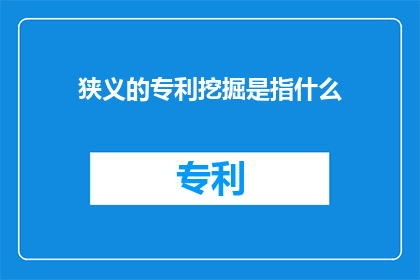 狭义的专利挖掘是指什么(什么是狭义的专利挖掘？)