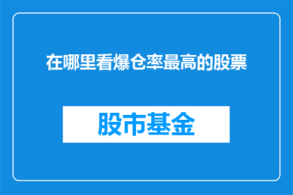 在哪里看爆仓率最高的股票(你在哪里可以找到那些爆仓率最高的股票？)