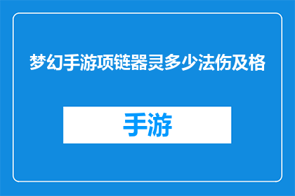 梦幻手游项链器灵多少法伤及格(梦幻手游中，项链器灵的法伤值达到多少才算及格？)