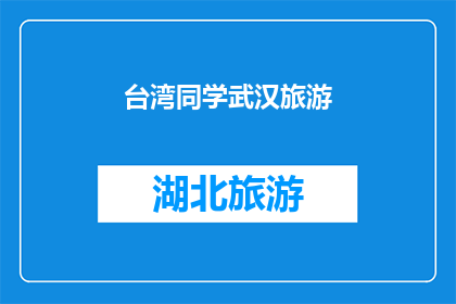 台湾同学武汉旅游(台湾同学在武汉旅游的旅程：探索这座历史与现代交融的城市，体验独特的文化和美食)