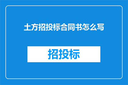 土方招投标合同书怎么写(如何撰写一份专业的土方招投标合同书？)