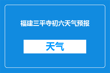 福建三平寺初六天气预报(福建三平寺初六的天气情况如何？)