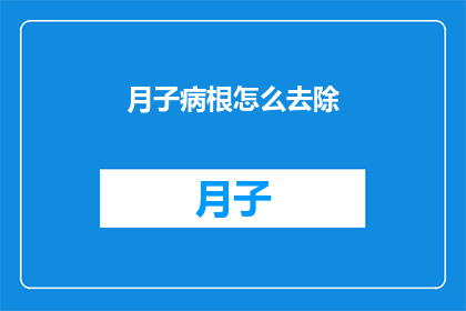 月子病根怎么去除(如何彻底根除月子病？)