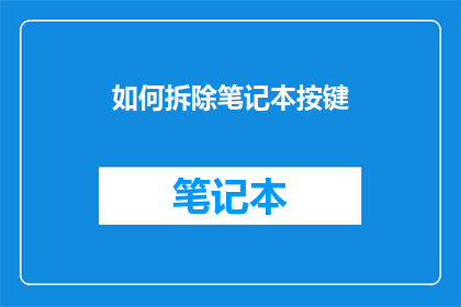 如何拆除笔记本按键(如何安全有效地拆除笔记本键盘？)