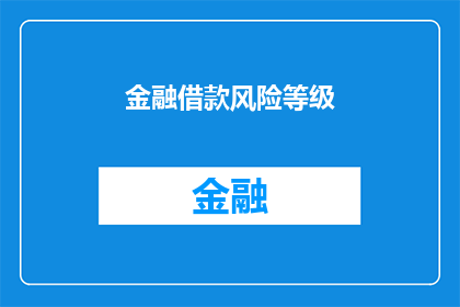 金融借款风险等级(金融借款风险等级的疑问：如何评估和理解不同级别的风险？)