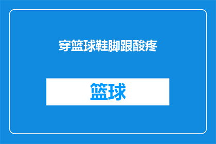 穿篮球鞋脚跟酸疼(穿篮球鞋脚跟酸疼，这究竟是怎么回事？)