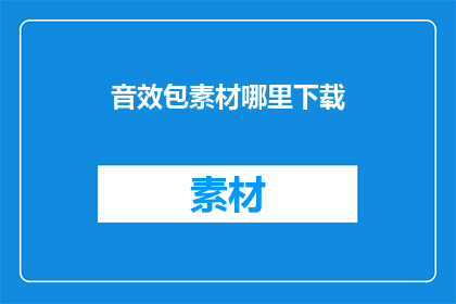 音效包素材哪里下载(在哪里可以下载音效包素材？)