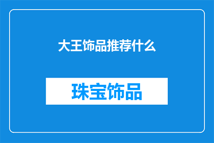 大王饰品推荐什么(大王饰品：您应该选择哪些款式？)