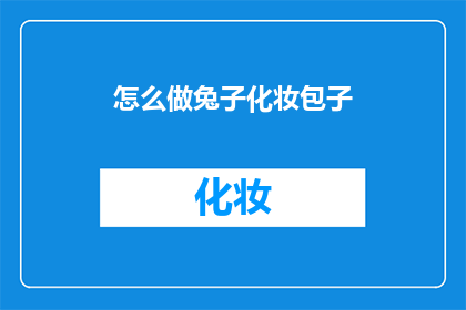 怎么做兔子化妆包子(如何制作兔子化妆包子？)