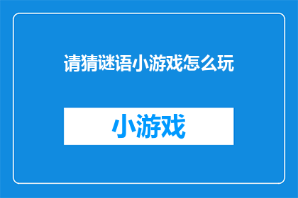 请猜谜语小游戏怎么玩(如何参与一场充满乐趣的文字游戏？)
