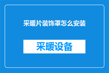 采暖片装饰罩怎么安装(如何正确安装采暖片装饰罩？)