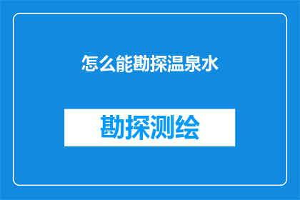 怎么能勘探温泉水(如何有效勘探温泉水？)