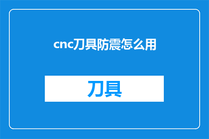 cnc刀具防震怎么用(如何正确使用cnc刀具防震功能？)