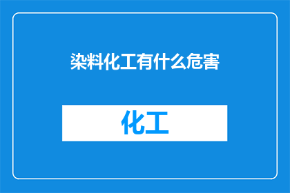 染料化工有什么危害(染料化工的潜在危害：我们应如何应对？)