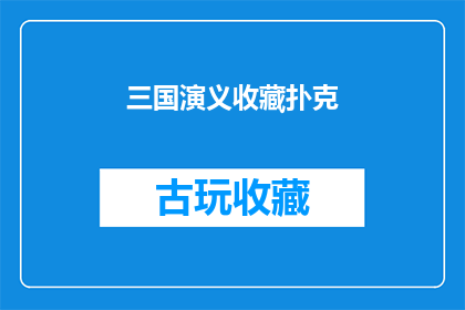 三国演义收藏扑克(三国演义收藏扑克是否值得收藏？)