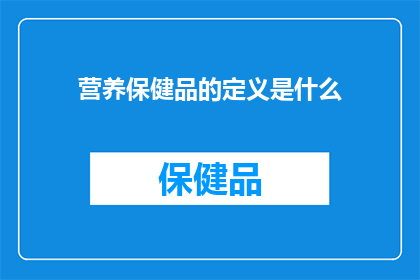 营养保健品的定义是什么(营养保健品的定义是什么？)