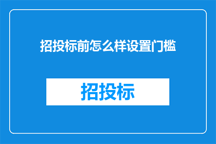招投标前怎么样设置门槛(如何设置招投标过程中的门槛以确保公平竞争？)