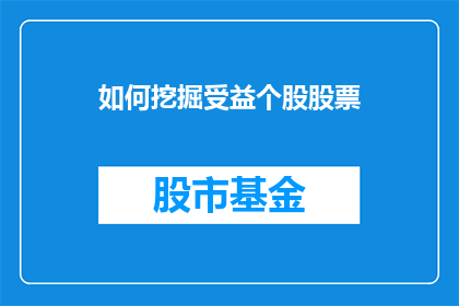 如何挖掘受益个股股票(如何有效识别并投资于潜在收益显著的个股股票？)