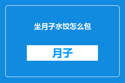 坐月子水饺怎么包(如何制作美味的坐月子水饺？)