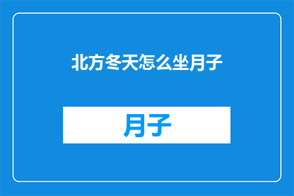 北方冬天怎么坐月子(如何度过一个舒适的北方冬天坐月子期？)